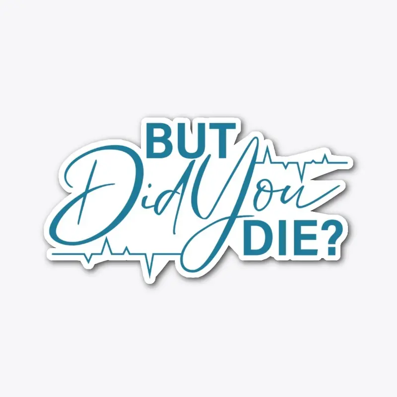 But Did You Die? 