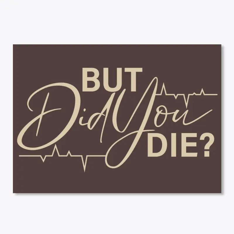 But Did You Die?