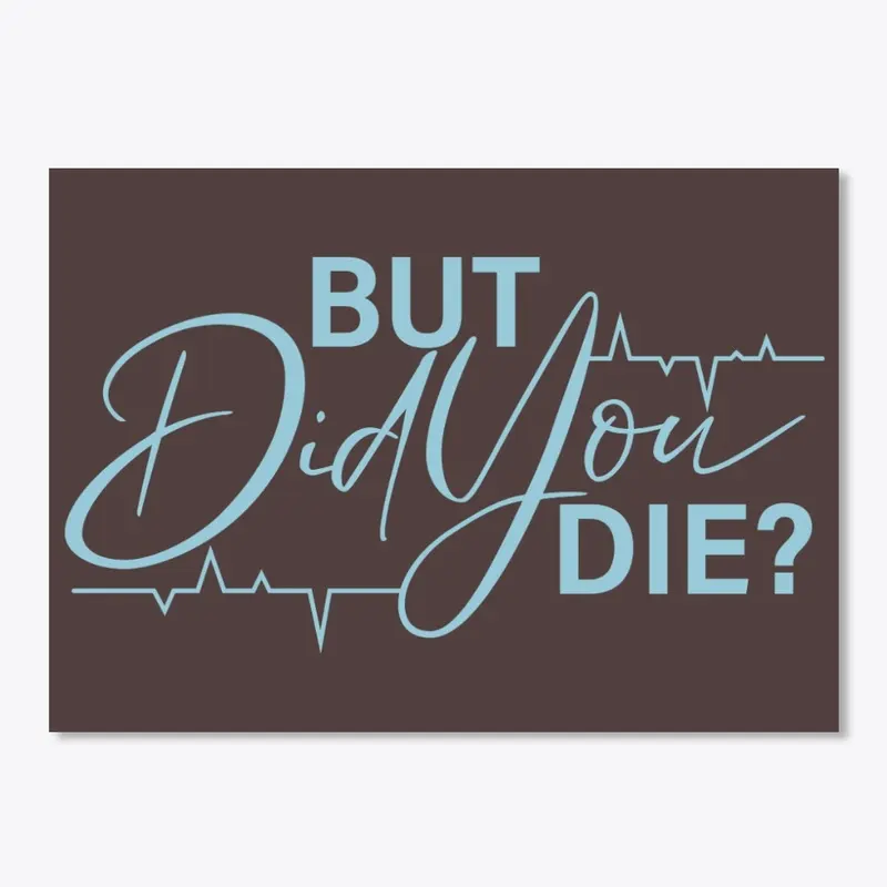 But Did You Die? 